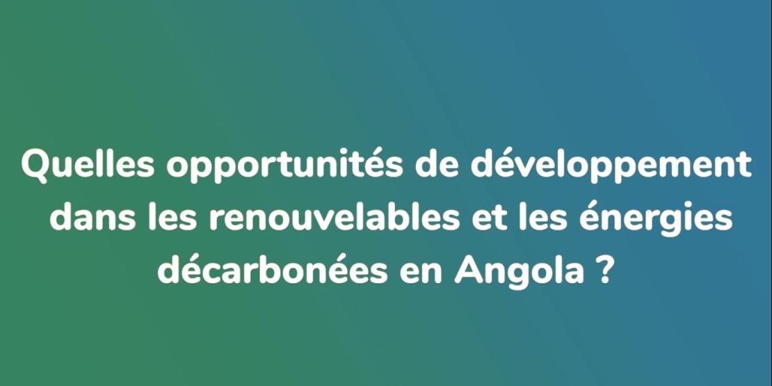 Quelles opportunités de développement dans les renouvelables et les énergies décarbonées en Angola ? - voir la vidéo