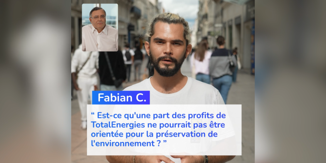 Fabian C. « Est-ce qu'une part des profits de TotalEnergies ne pourrait pas être orientée pour la préservation de l'environnement ? »
