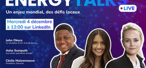 Energy Talks Live - Un enjeu mondial, des défis locaux. Mercredi 4 décembre à 12h00 sur LinkedIn. John Okoro, co-fondateur et DG Growth energy, Asha Sumputh, journaliste spécialisée énergie, Cécile Maisonneuve, fondatrice Decysive.
